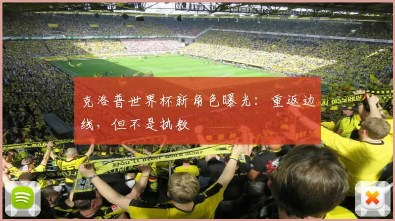克洛普世界杯新角色曝光:重返边线,但不是执教