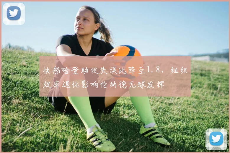 快船哈登助攻失误比降至1.8，组织效率退化影响伦纳德无球发挥