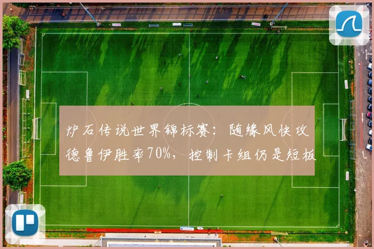 炉石传说世界锦标赛：随缘风快攻德鲁伊胜率70%，控制卡组仍是短板